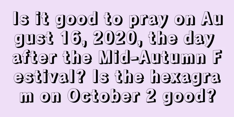 Is it good to pray on August 16, 2020, the day after the Mid-Autumn Festival? Is the hexagram on October 2 good?