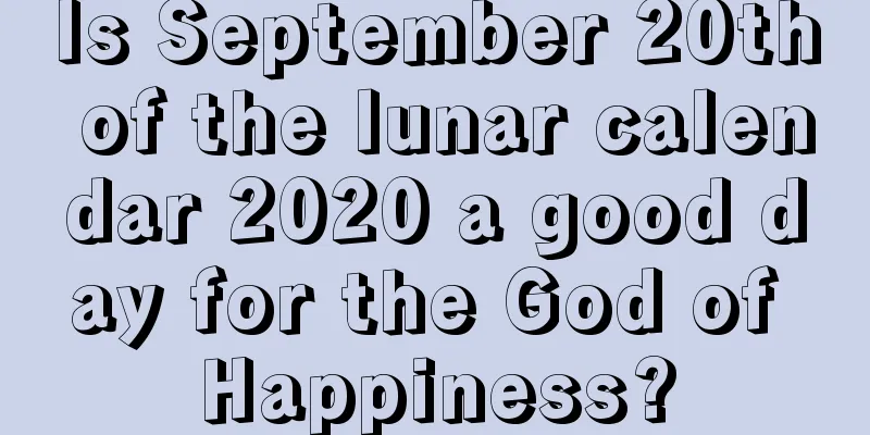 Is September 20th of the lunar calendar 2020 a good day for the God of Happiness?