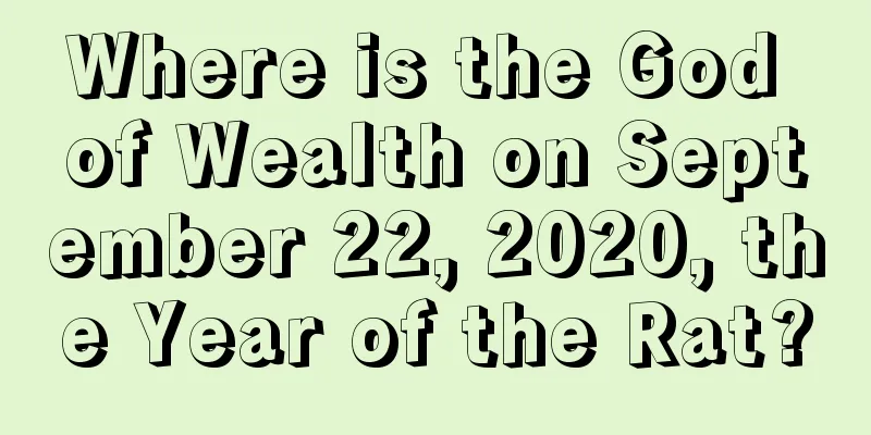 Where is the God of Wealth on September 22, 2020, the Year of the Rat?