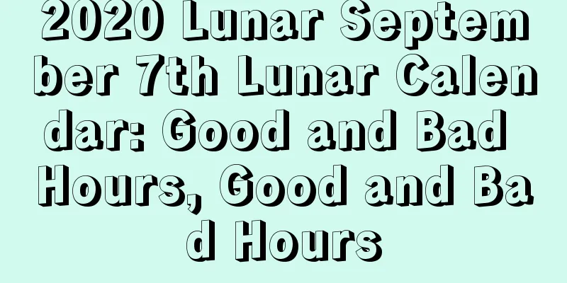 2020 Lunar September 7th Lunar Calendar: Good and Bad Hours, Good and Bad Hours