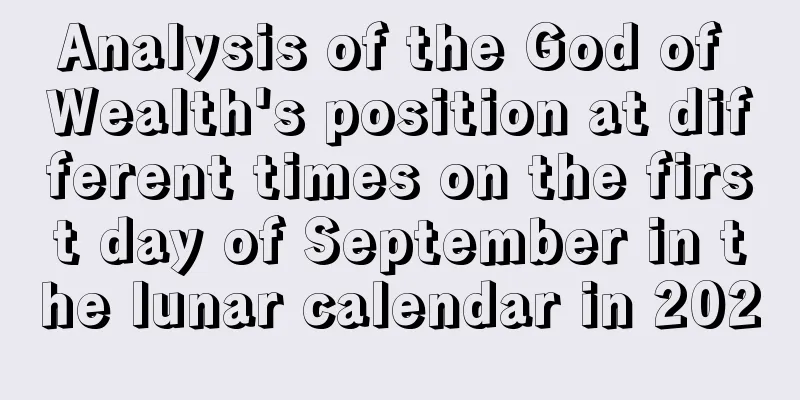 Analysis of the God of Wealth's position at different times on the first day of September in the lunar calendar in 2020