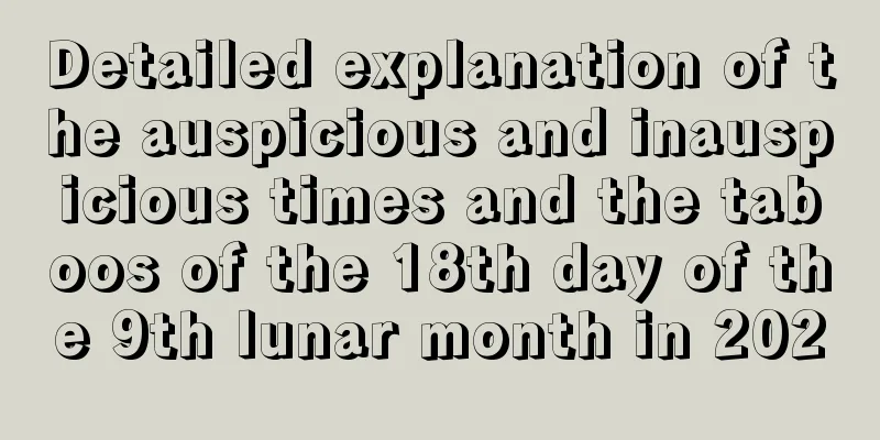 Detailed explanation of the auspicious and inauspicious times and the taboos of the 18th day of the 9th lunar month in 2020