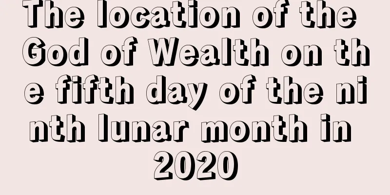 The location of the God of Wealth on the fifth day of the ninth lunar month in 2020