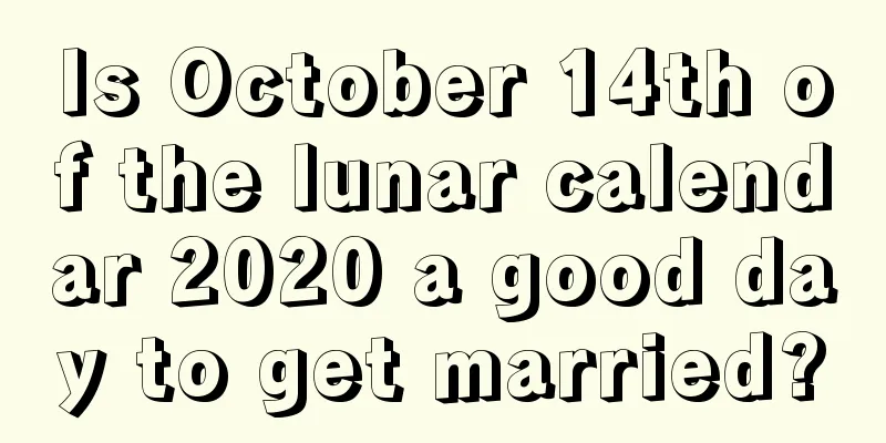Is October 14th of the lunar calendar 2020 a good day to get married?