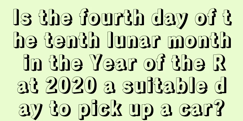 Is the fourth day of the tenth lunar month in the Year of the Rat 2020 a suitable day to pick up a car?