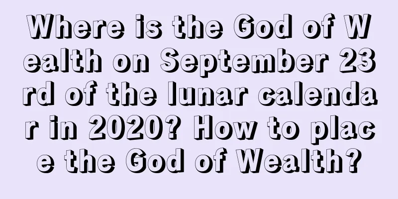 Where is the God of Wealth on September 23rd of the lunar calendar in 2020? How to place the God of Wealth?