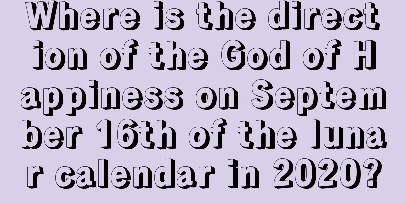 Where is the direction of the God of Happiness on September 16th of the lunar calendar in 2020?