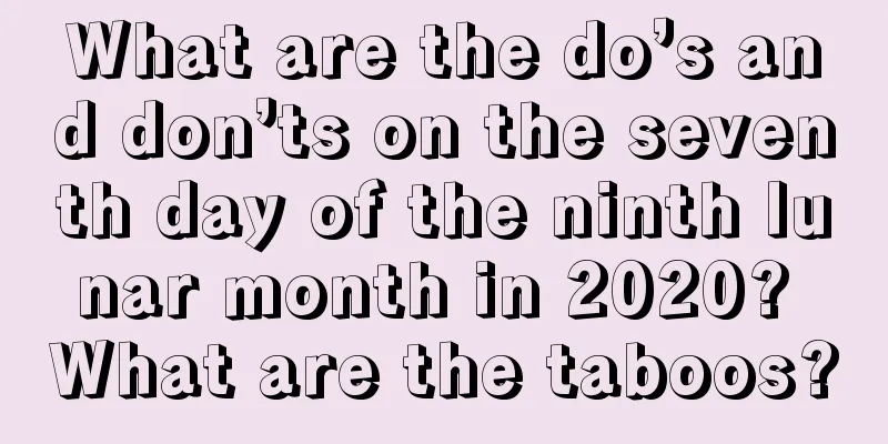 What are the do’s and don’ts on the seventh day of the ninth lunar month in 2020? What are the taboos?