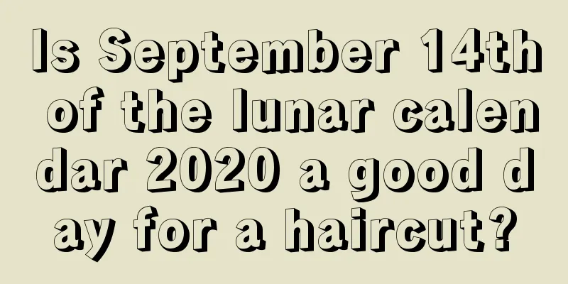 Is September 14th of the lunar calendar 2020 a good day for a haircut?