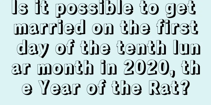 Is it possible to get married on the first day of the tenth lunar month in 2020, the Year of the Rat?