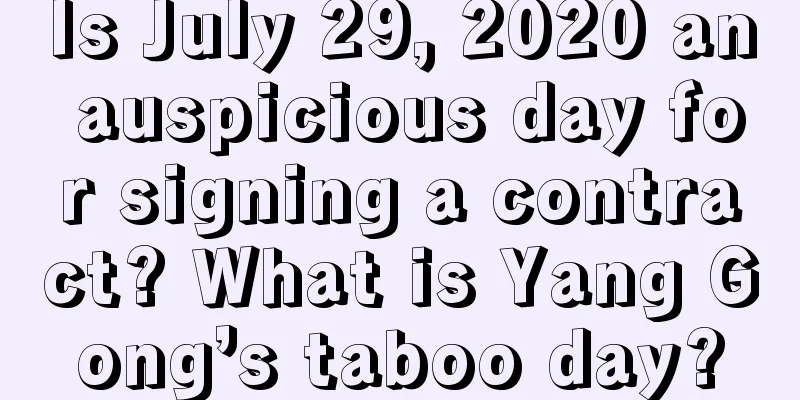 Is July 29, 2020 an auspicious day for signing a contract? What is Yang Gong’s taboo day?