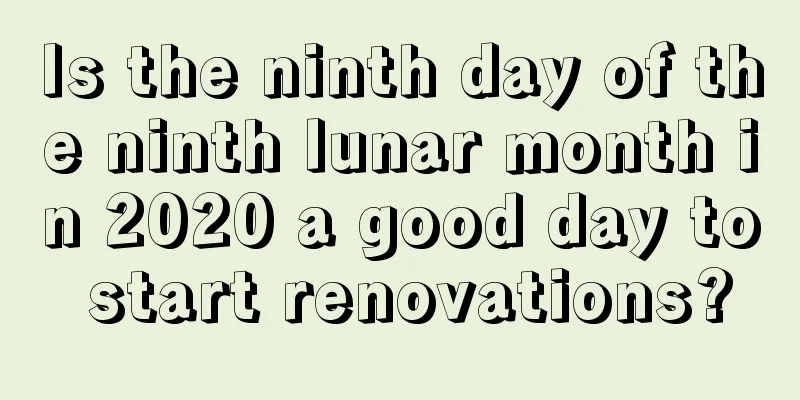 Is the ninth day of the ninth lunar month in 2020 a good day to start renovations?