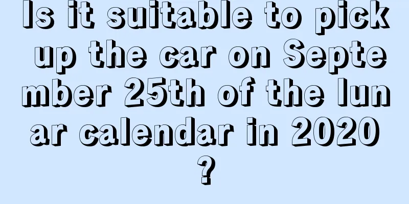 Is it suitable to pick up the car on September 25th of the lunar calendar in 2020?