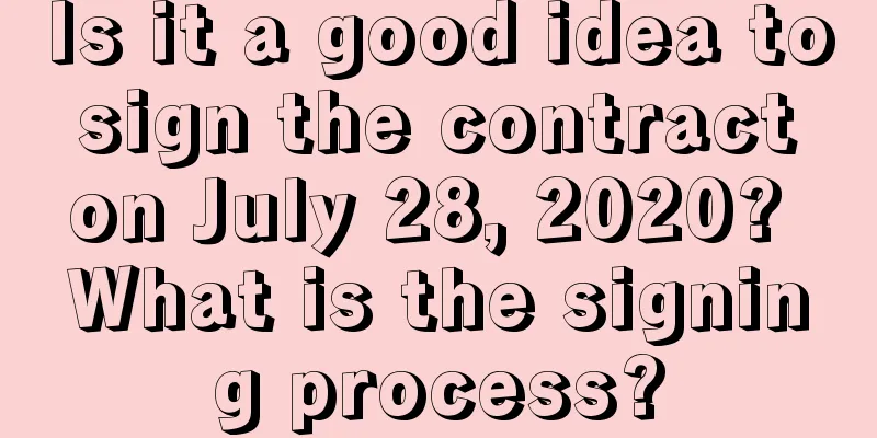 Is it a good idea to sign the contract on July 28, 2020? What is the signing process?