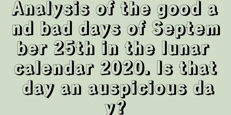 Analysis of the good and bad days of September 25th in the lunar calendar 2020. Is that day an auspicious day?