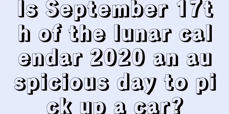 Is September 17th of the lunar calendar 2020 an auspicious day to pick up a car?