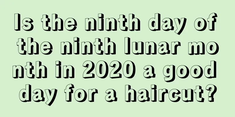 Is the ninth day of the ninth lunar month in 2020 a good day for a haircut?