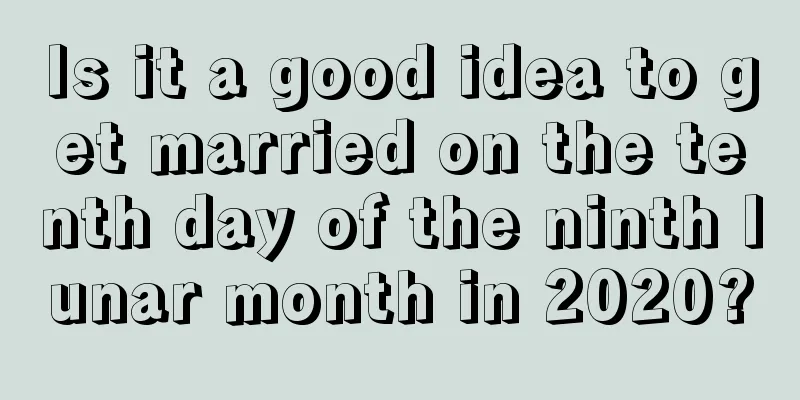 Is it a good idea to get married on the tenth day of the ninth lunar month in 2020?