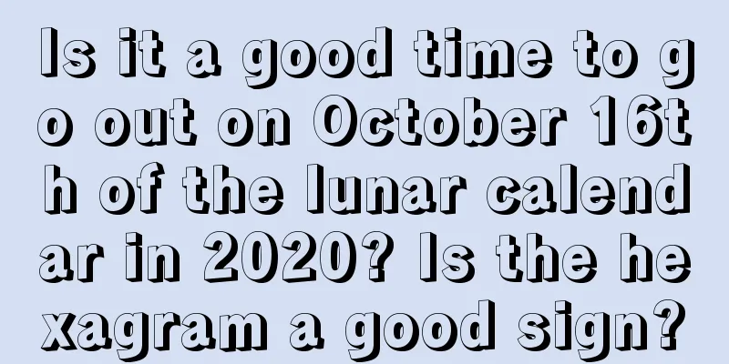 Is it a good time to go out on October 16th of the lunar calendar in 2020? Is the hexagram a good sign?