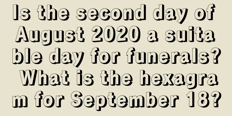 Is the second day of August 2020 a suitable day for funerals? What is the hexagram for September 18?