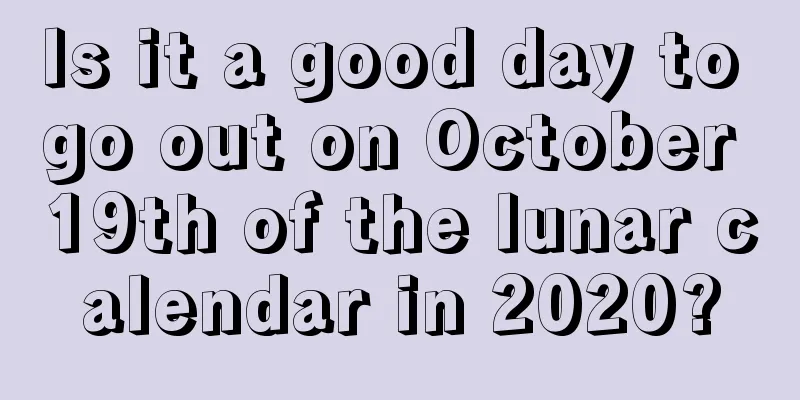 Is it a good day to go out on October 19th of the lunar calendar in 2020?