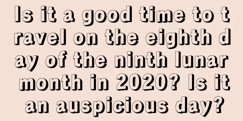 Is it a good time to travel on the eighth day of the ninth lunar month in 2020? Is it an auspicious day?