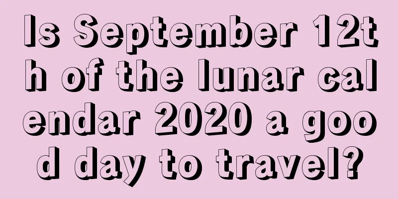 Is September 12th of the lunar calendar 2020 a good day to travel?