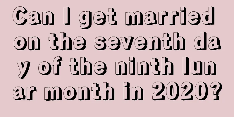 Can I get married on the seventh day of the ninth lunar month in 2020?