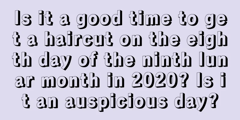 Is it a good time to get a haircut on the eighth day of the ninth lunar month in 2020? Is it an auspicious day?