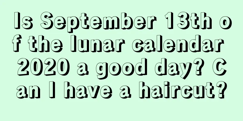 Is September 13th of the lunar calendar 2020 a good day? Can I have a haircut?