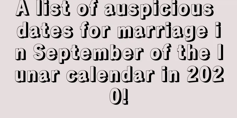 A list of auspicious dates for marriage in September of the lunar calendar in 2020!