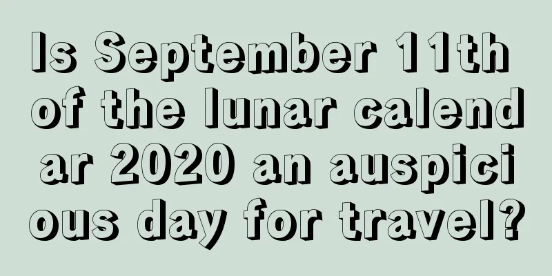 Is September 11th of the lunar calendar 2020 an auspicious day for travel?