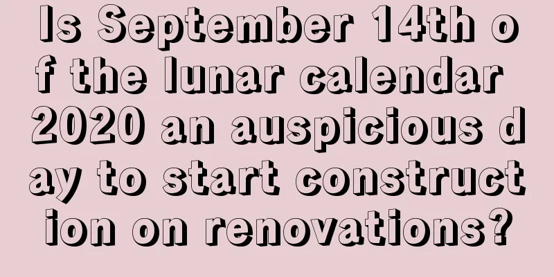 Is September 14th of the lunar calendar 2020 an auspicious day to start construction on renovations?