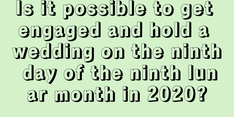 Is it possible to get engaged and hold a wedding on the ninth day of the ninth lunar month in 2020?