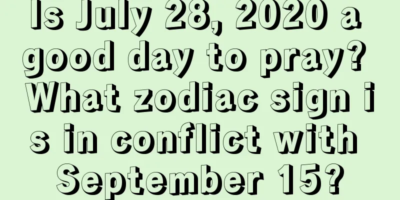 Is July 28, 2020 a good day to pray? What zodiac sign is in conflict with September 15?