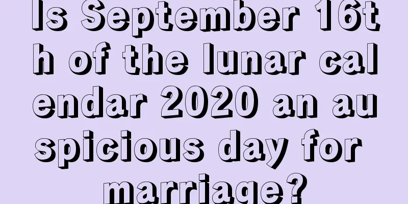 Is September 16th of the lunar calendar 2020 an auspicious day for marriage?