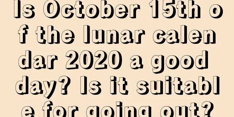 Is October 15th of the lunar calendar 2020 a good day? Is it suitable for going out?