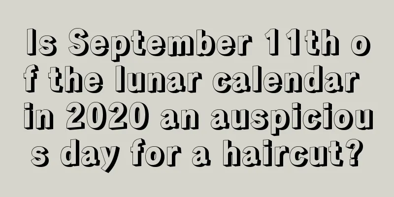 Is September 11th of the lunar calendar in 2020 an auspicious day for a haircut?