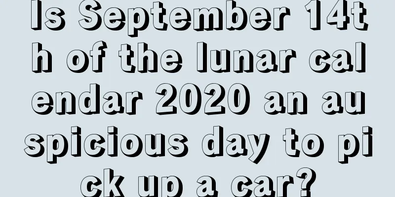 Is September 14th of the lunar calendar 2020 an auspicious day to pick up a car?