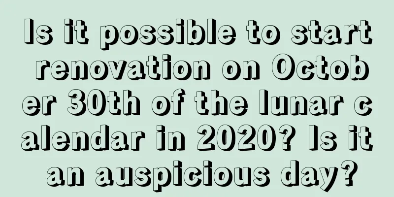 Is it possible to start renovation on October 30th of the lunar calendar in 2020? Is it an auspicious day?