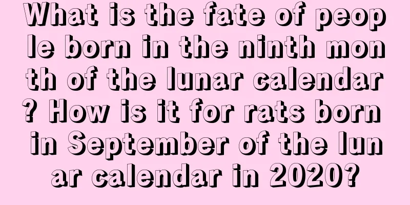 What is the fate of people born in the ninth month of the lunar calendar? How is it for rats born in September of the lunar calendar in 2020?