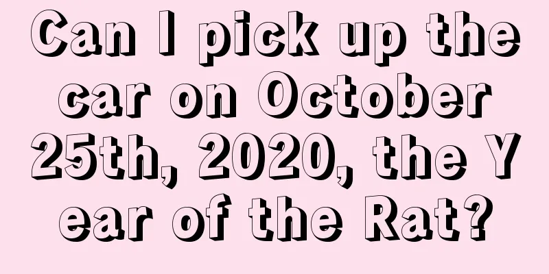 Can I pick up the car on October 25th, 2020, the Year of the Rat?