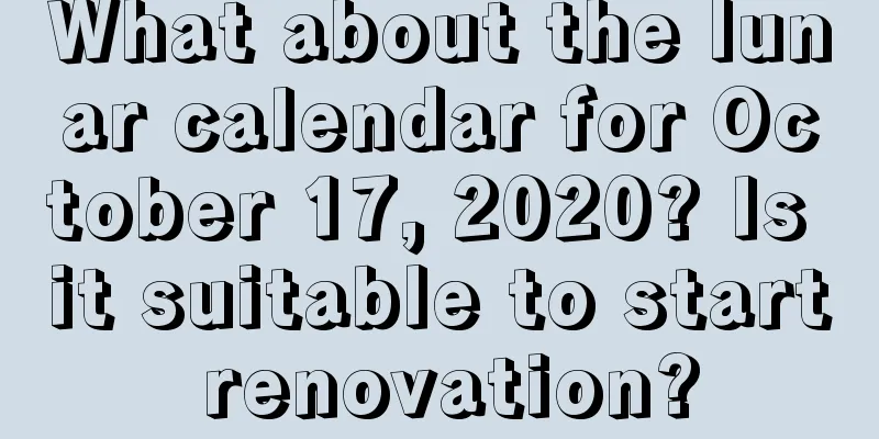 What about the lunar calendar for October 17, 2020? Is it suitable to start renovation?