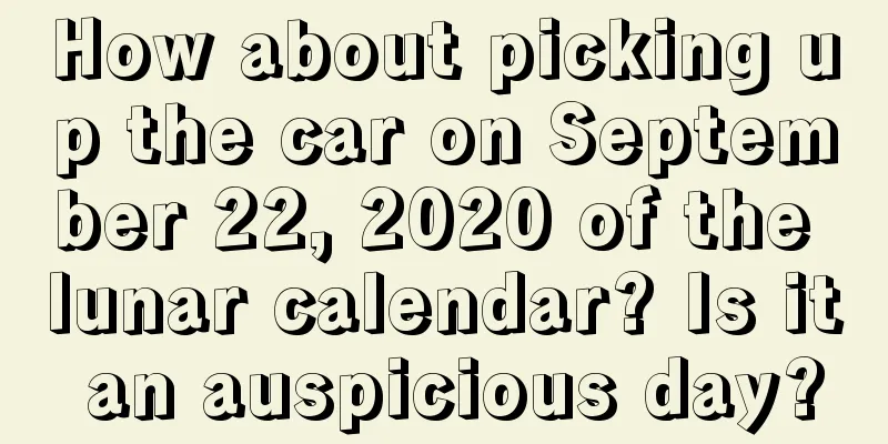 How about picking up the car on September 22, 2020 of the lunar calendar? Is it an auspicious day?