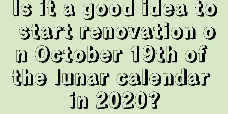 Is it a good idea to start renovation on October 19th of the lunar calendar in 2020?