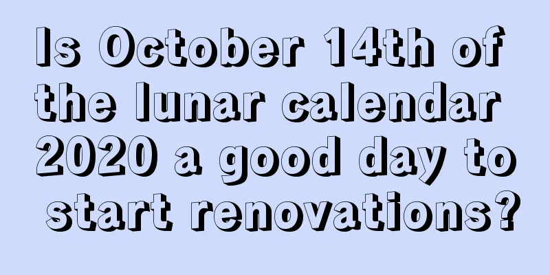 Is October 14th of the lunar calendar 2020 a good day to start renovations?