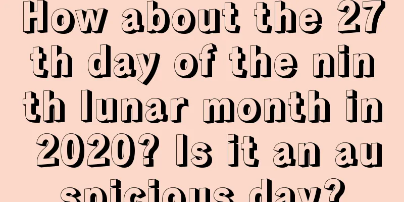 How about the 27th day of the ninth lunar month in 2020? Is it an auspicious day?