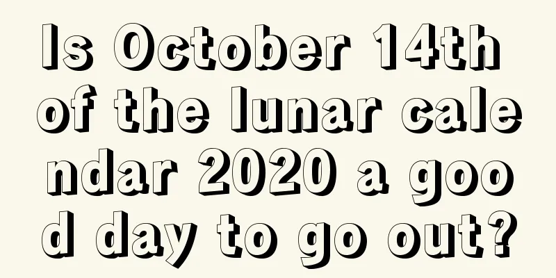 Is October 14th of the lunar calendar 2020 a good day to go out?