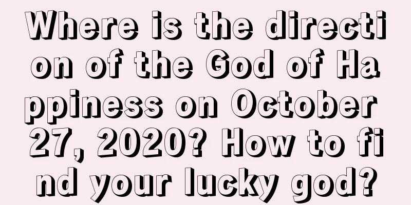 Where is the direction of the God of Happiness on October 27, 2020? How to find your lucky god?