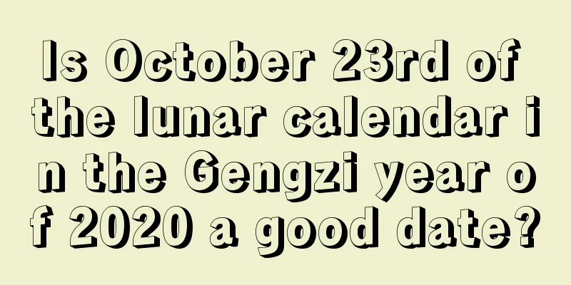 Is October 23rd of the lunar calendar in the Gengzi year of 2020 a good date?